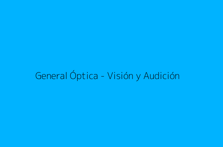 General Óptica - Visión y Audición